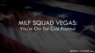 Milfs Like it Big - Milf Squad Vegas: You're Off The Case Ferrera! - 03/31/2016